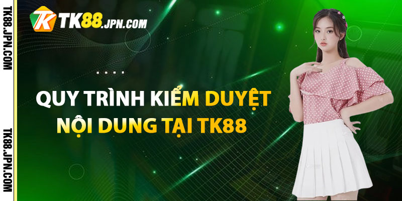 Hướng dẫn quy trình kiểm duyệt nội dung tại TK88 