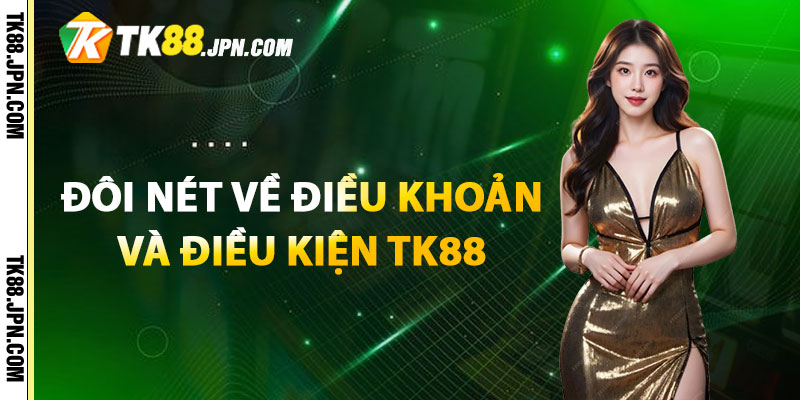 Tìm hiểu đôi nét về điều khoản và điều kiện TK88 là gì? 